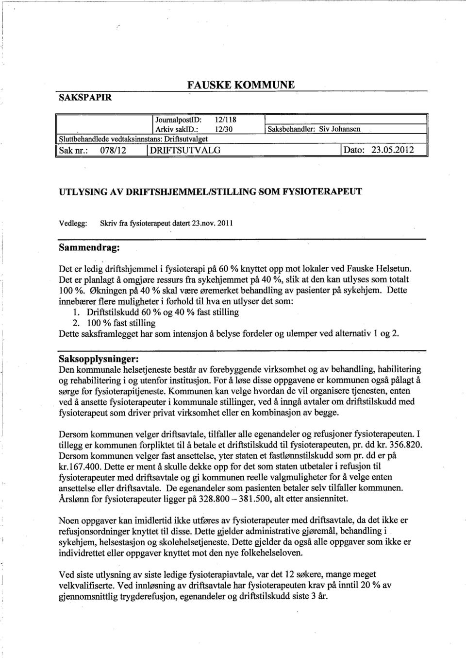 2011 Sammendrag: Det er ledig driftshjemnel i fysioterapi på 60 % knytet opp mot lokaler ved Fauske Helsetun.