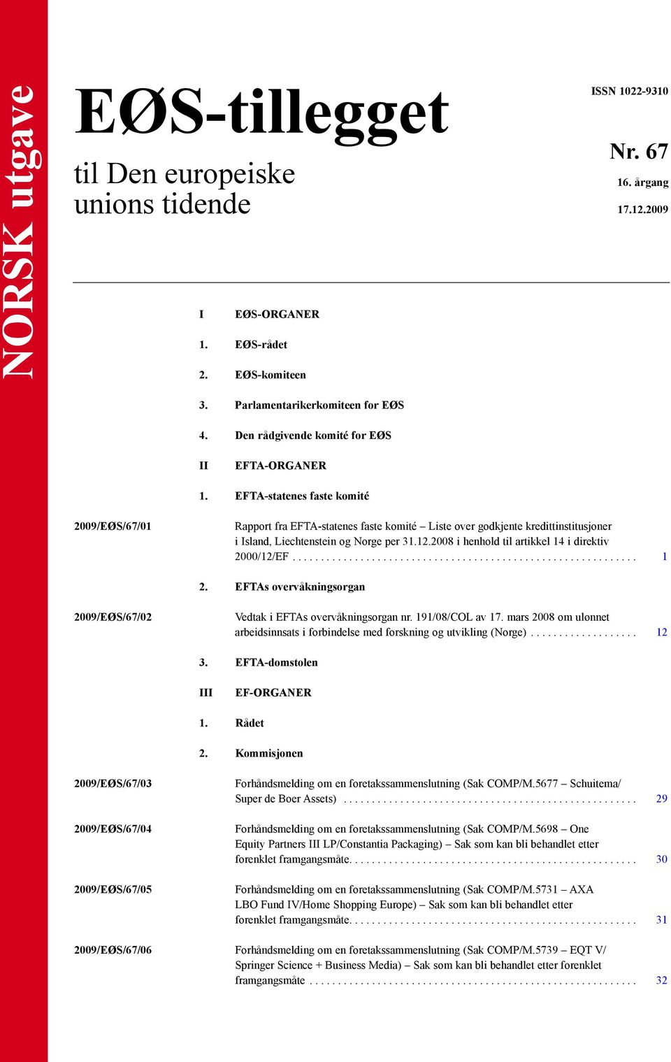 EFTA-statenes faste komité 2009/EØS/67/01 Rapport fra EFTA-statenes faste komité Liste over godkjente kredittinstitusjoner i Island, Liechtenstein og Norge per 31.12.