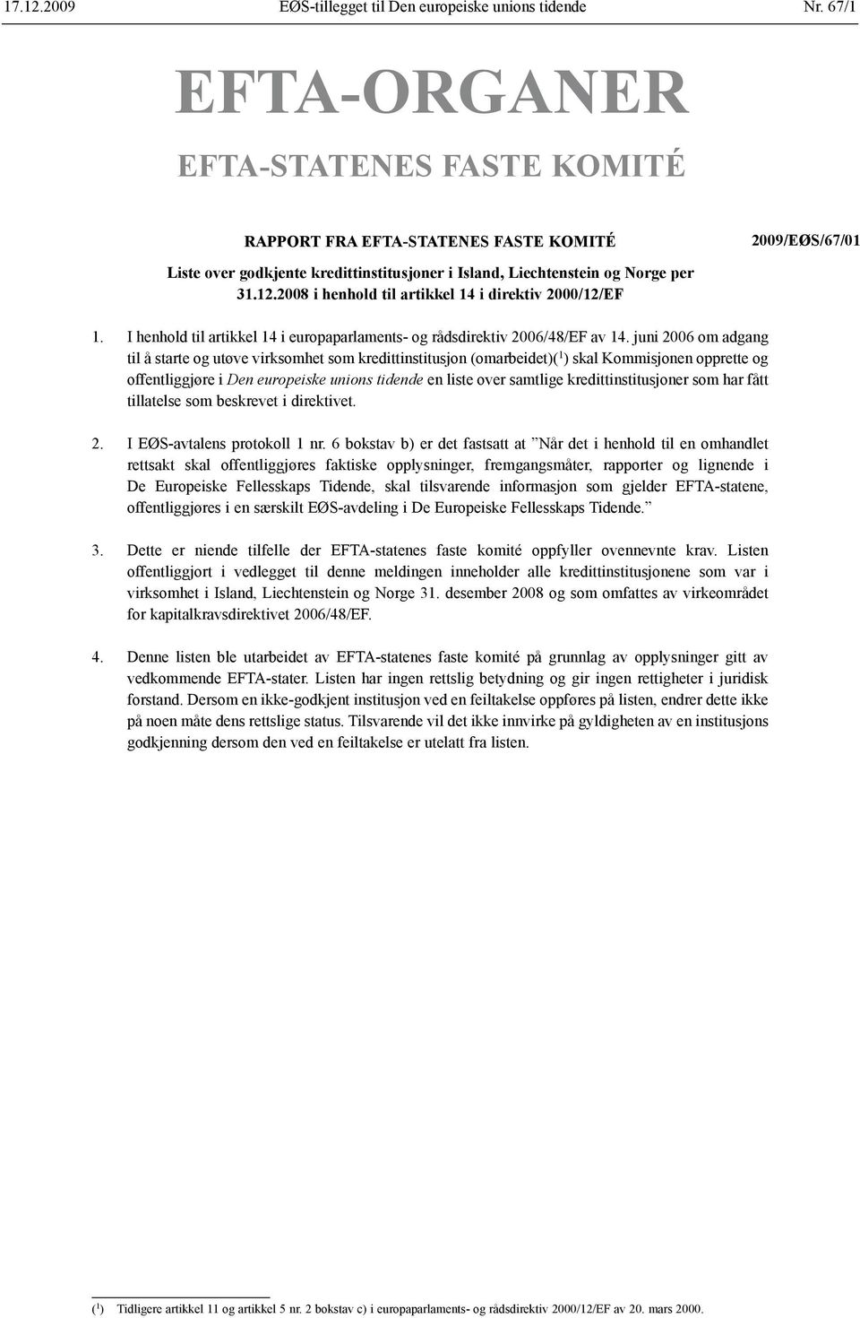 2008 i henhold til artikkel 14 i direktiv 2000/12/EF 1. I henhold til artikkel 14 i europaparlaments- og rådsdirektiv 2006/48/EF av 14.