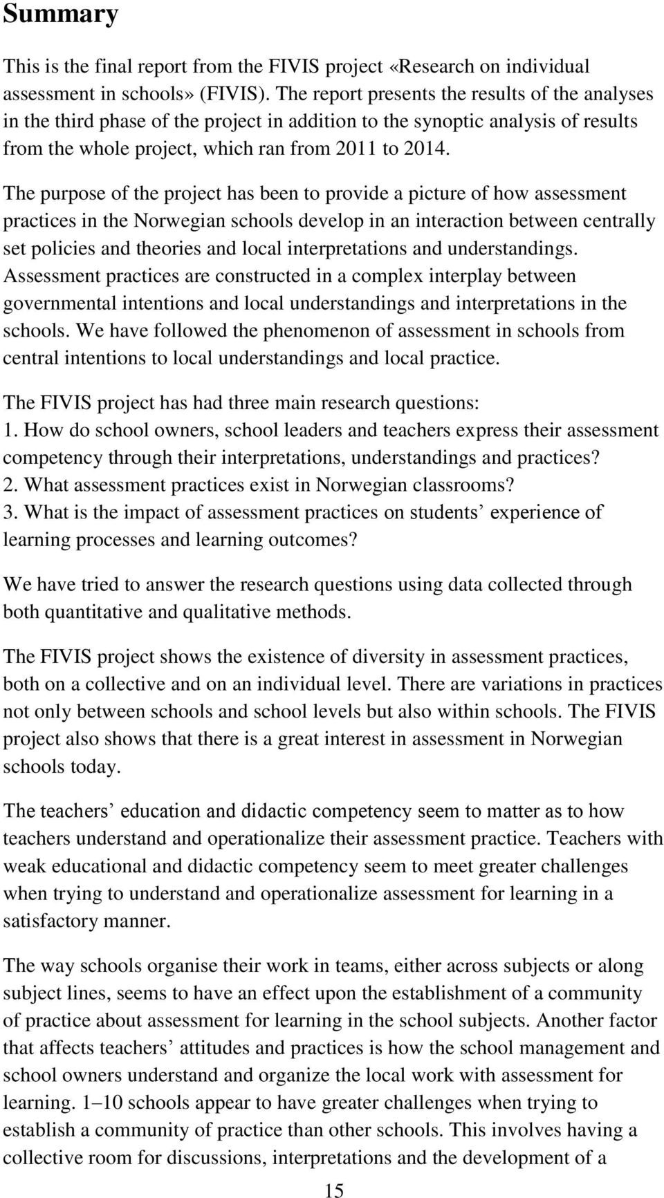 The purpose of the project has been to provide a picture of how assessment practices in the Norwegian schools develop in an interaction between centrally set policies and theories and local