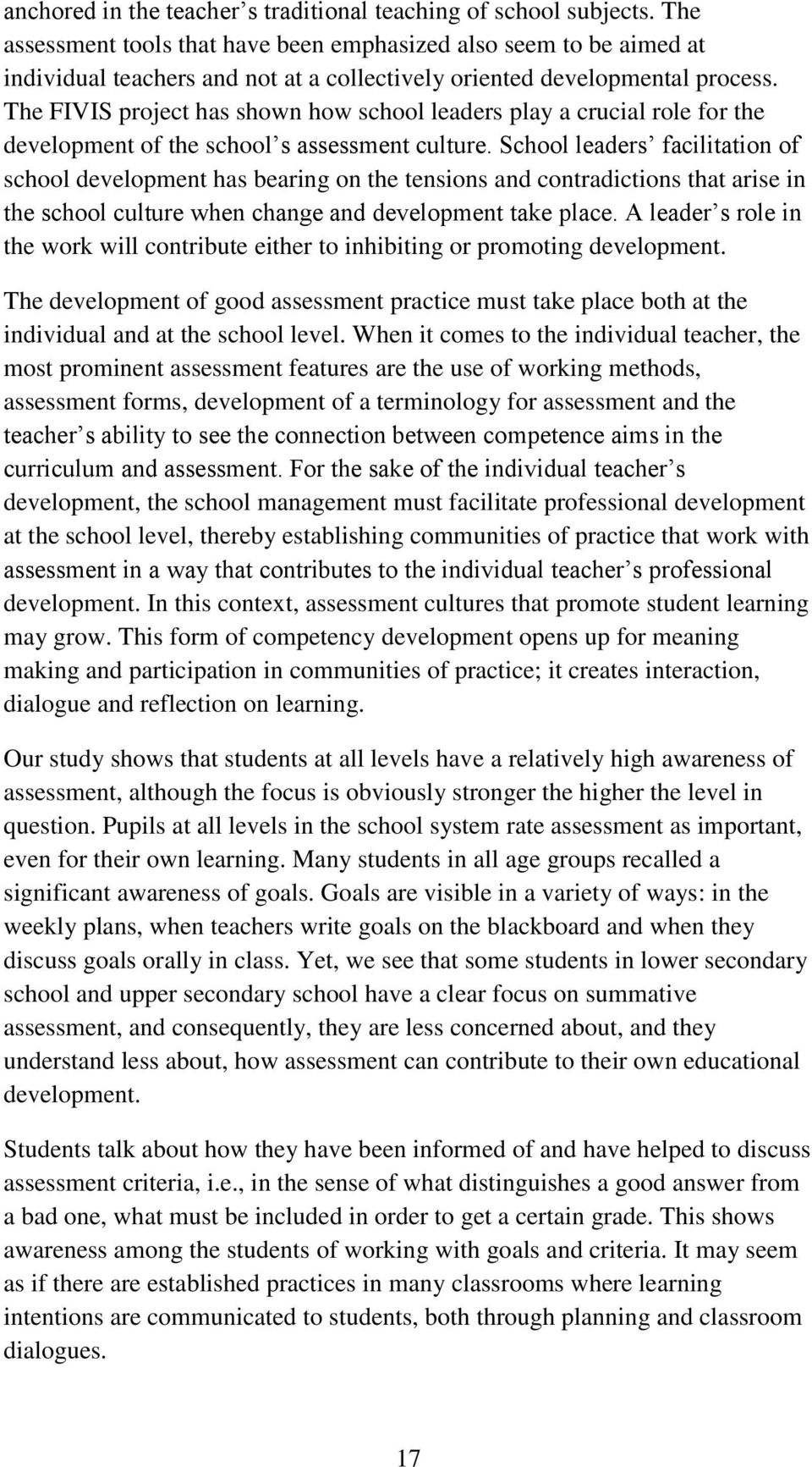 The FIVIS project has shown how school leaders play a crucial role for the development of the school s assessment culture.