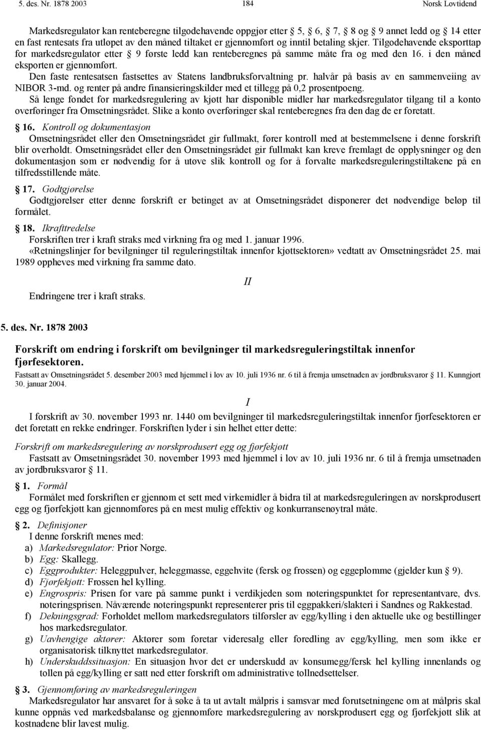 betaling skjer. Tilgodehavende eksporttap for markedsregulator etter 9 første ledd kan renteberegnes på samme måte fra og med den 16. i den måned eksporten er gjennomført.