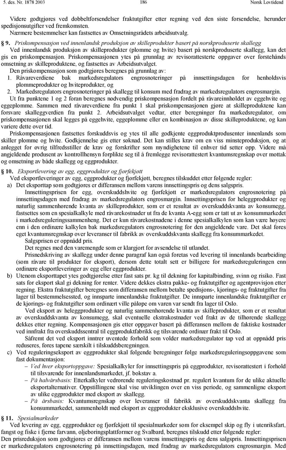 Priskompensasjon ved innenlandsk produksjon av skilleprodukter basert på norskproduserte skallegg Ved innenlandsk produksjon av skilleprodukter (plomme og hvite) basert på norskproduserte skallegg,