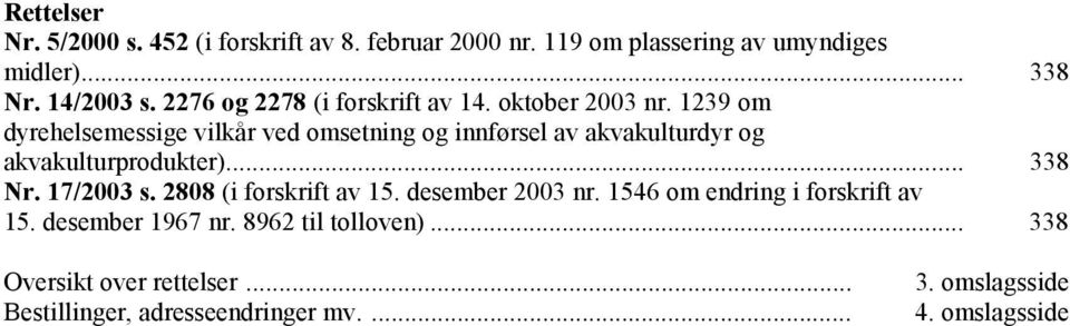 1239 om dyrehelsemessige vilkår ved omsetning og innførsel av akvakulturdyr og akvakulturprodukter)... 338 Nr. 17/2003 s.