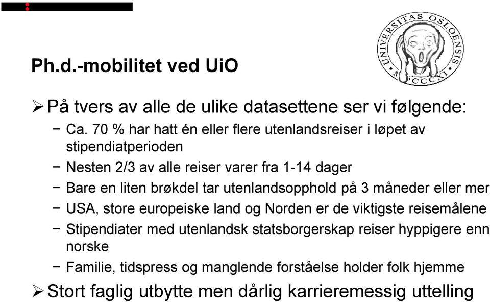 liten brøkdel tar utenlandsopphold på 3 måneder eller mer USA, store europeiske land og Norden er de viktigste reisemålene