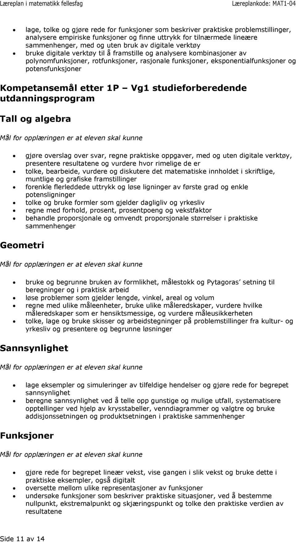 Vg1 studieforberedende Tall og algebra gjøre overslag over svar, regne praktiske oppgaver, med og uten digitale verktøy, presentere resultatene og vurdere hvor rimelige de er tolke, bearbeide,