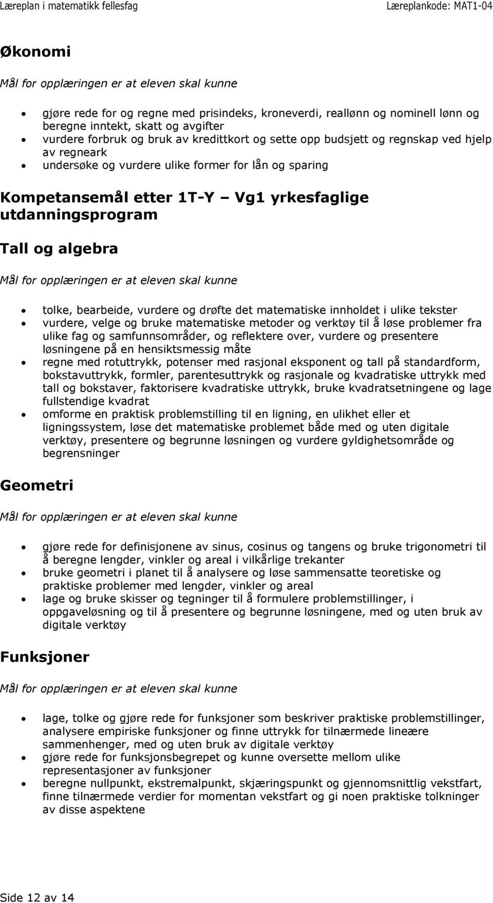 ulike tekster vurdere, velge og bruke matematiske metoder og verktøy til å løse problemer fra ulike fag og samfunnsområder, og reflektere over, vurdere og presentere løsningene på en hensiktsmessig