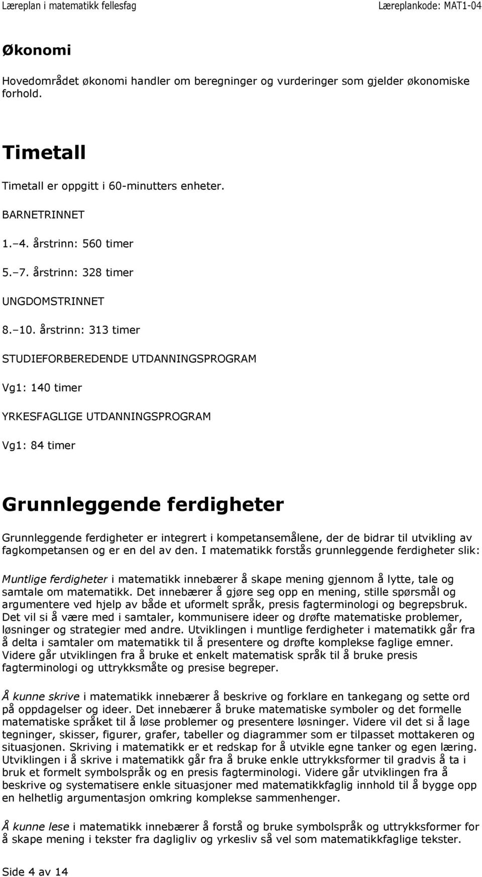 årstrinn: 313 timer STUDIEFORBEREDENDE UTDANNINGSPROGRAM Vg1: 140 timer YRKESFAGLIGE UTDANNINGSPROGRAM Vg1: 84 timer Grunnleggende ferdigheter Grunnleggende ferdigheter er integrert i