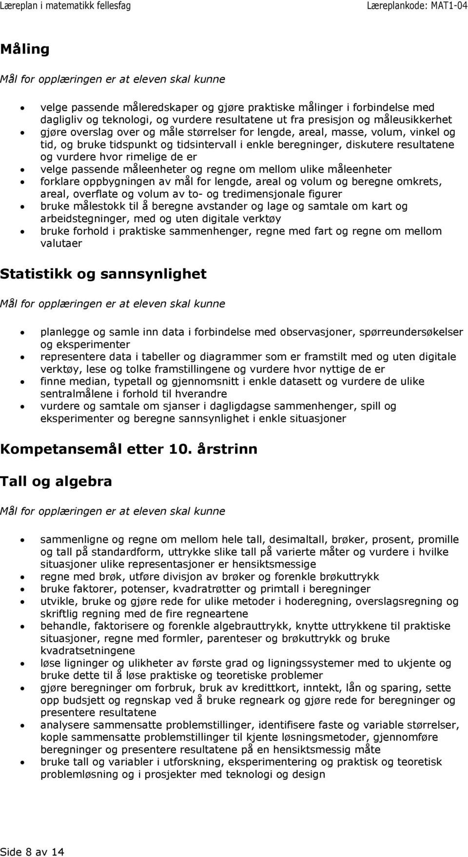 regne om mellom ulike måleenheter forklare oppbygningen av mål for lengde, areal og volum og beregne omkrets, areal, overflate og volum av to- og tredimensjonale figurer bruke målestokk til å beregne