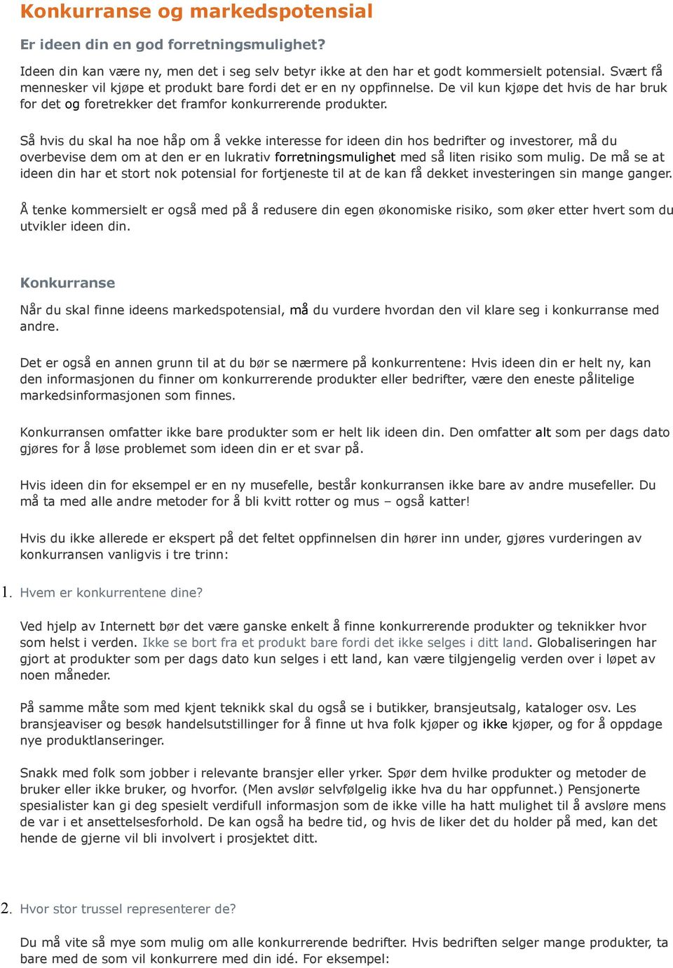 Så hvis du skal ha noe håp om å vekke interesse for ideen din hos bedrifter og investorer, må du overbevise dem om at den er en lukrativ forretningsmulighet med så liten risiko som mulig.