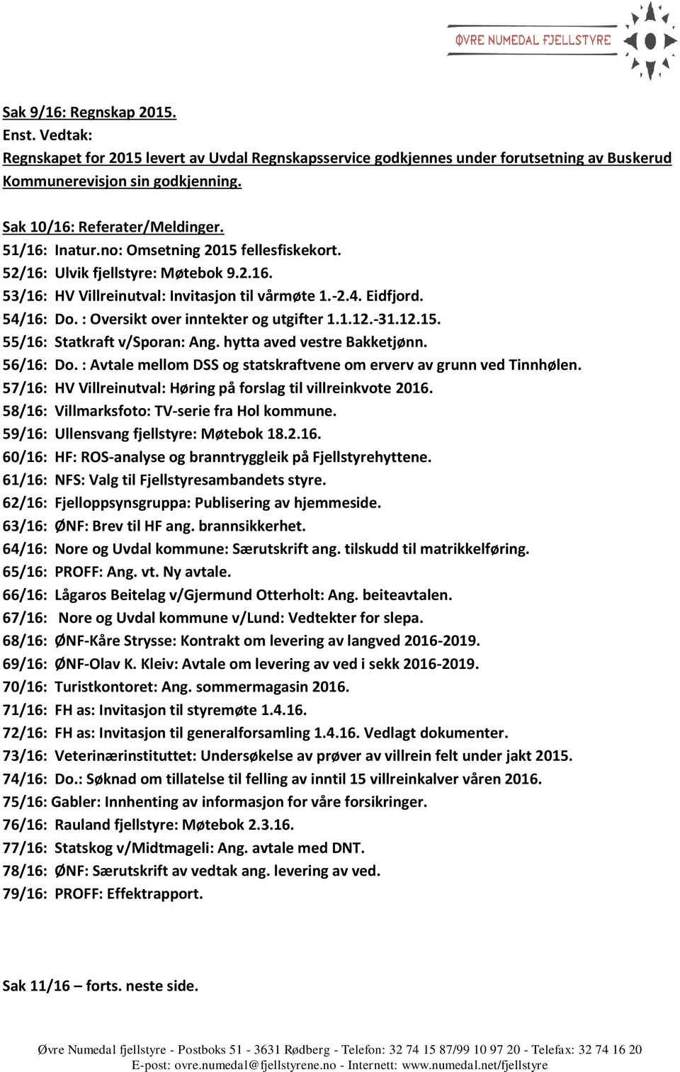 : Oversikt over inntekter og utgifter 1.1.12.-31.12.15. 55/16: Statkraft v/sporan: Ang. hytta aved vestre Bakketjønn. 56/16: Do. : Avtale mellom DSS og statskraftvene om erverv av grunn ved Tinnhølen.