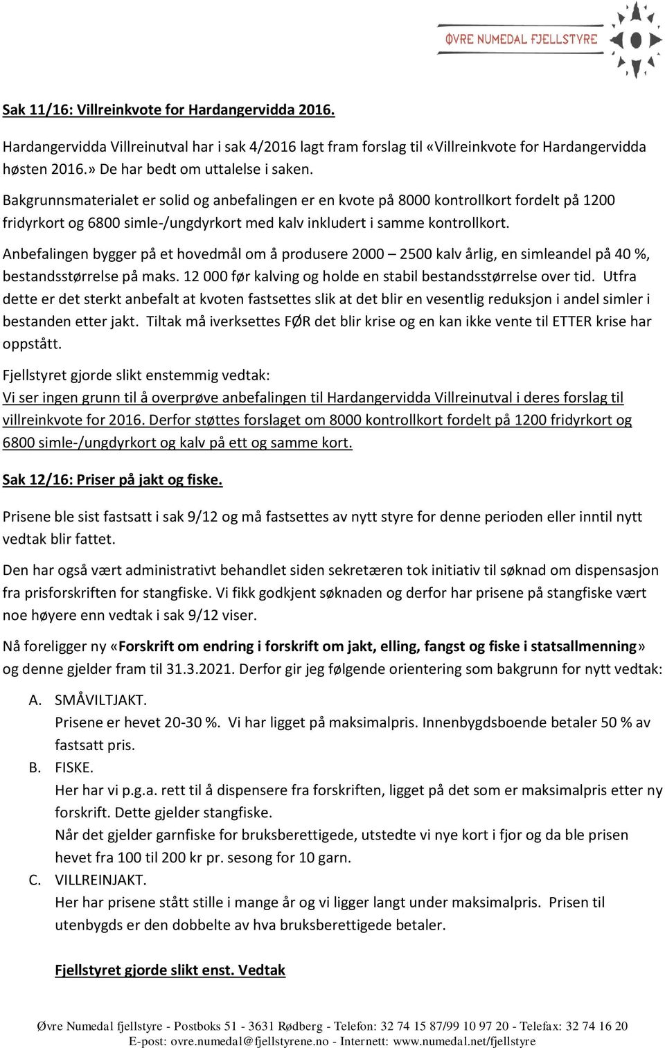 Anbefalingen bygger på et hovedmål om å produsere 2000 2500 kalv årlig, en simleandel på 40 %, bestandsstørrelse på maks. 12 000 før kalving og holde en stabil bestandsstørrelse over tid.