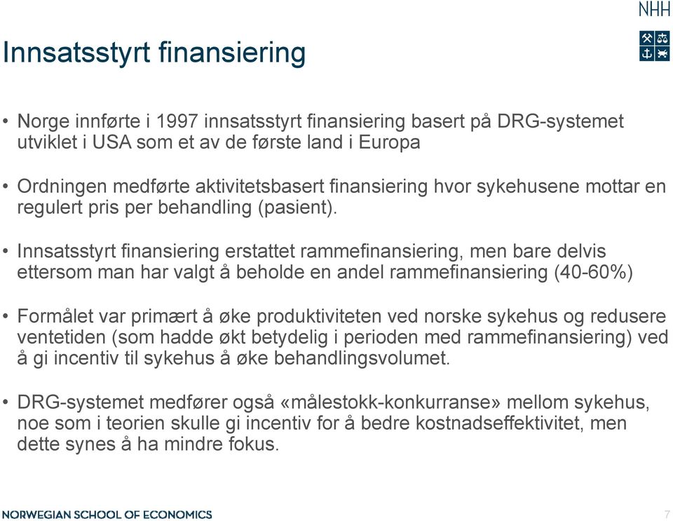 Innsatsstyrt finansiering erstattet rammefinansiering, men bare delvis ettersom man har valgt å beholde en andel rammefinansiering (40-60%) Formålet var primært å øke produktiviteten ved norske