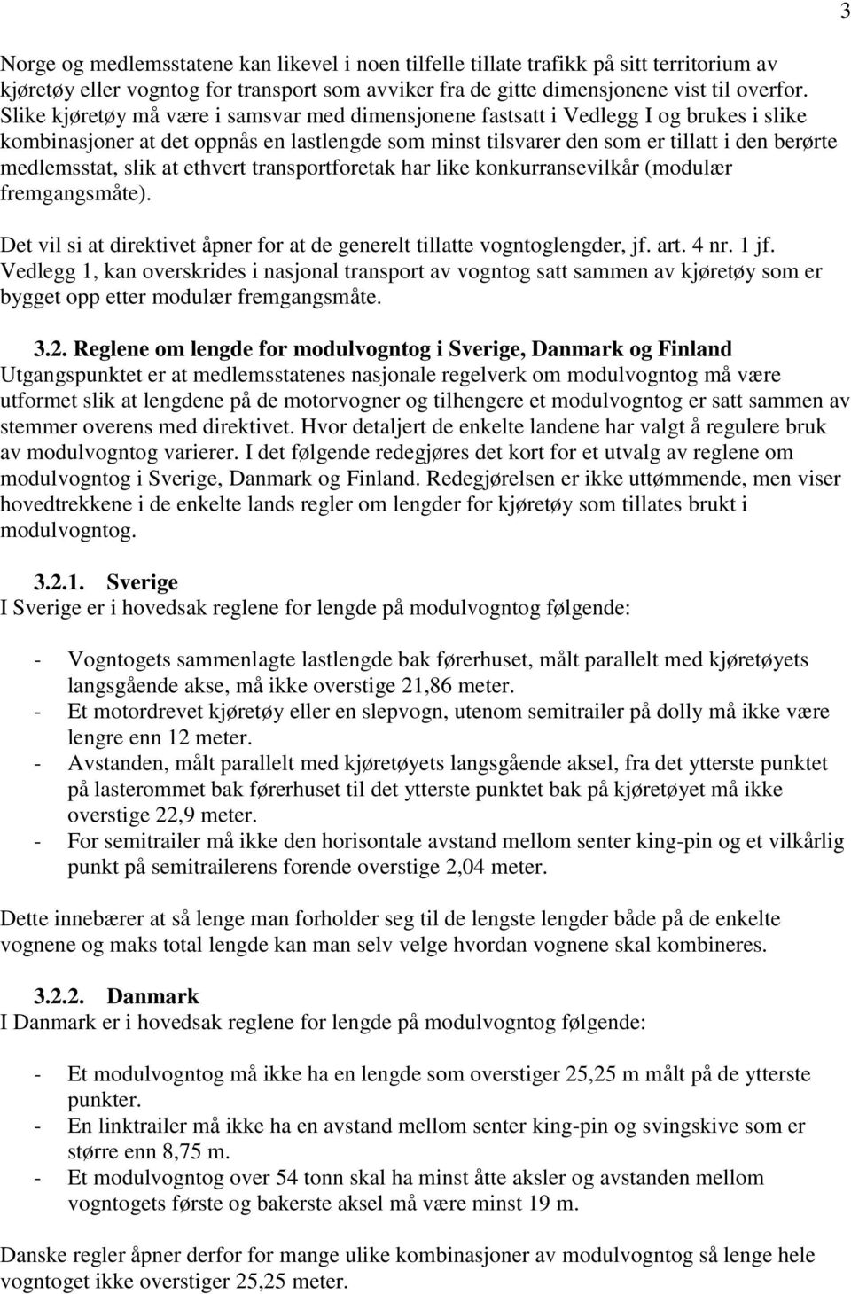 slik at ethvert transportforetak har like konkurransevilkår (modulær fremgangsmåte). Det vil si at direktivet åpner for at de generelt tillatte vogntoglengder, jf. art. 4 nr. 1 jf.