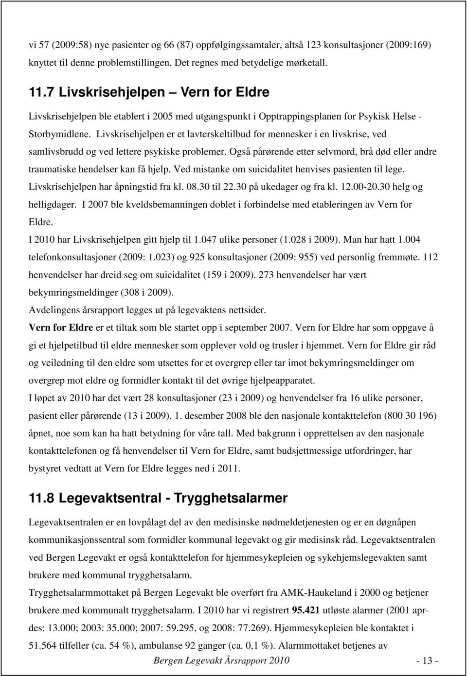 Livskrisehjelpen er et lavterskeltilbud for mennesker i en livskrise, ved samlivsbrudd og ved lettere psykiske problemer.