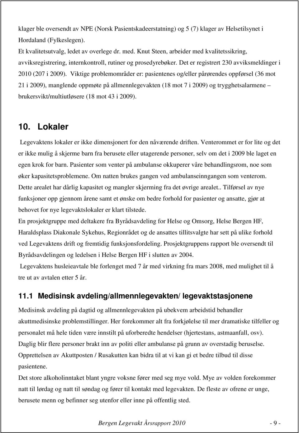 Viktige problemområder er: pasientenes og/eller pårørendes oppførsel (36 mot 21 i 2009), manglende oppmøte på allmennlegevakten (18 mot 7 i 2009) og trygghetsalarmene brukersvikt/multiutløsere (18