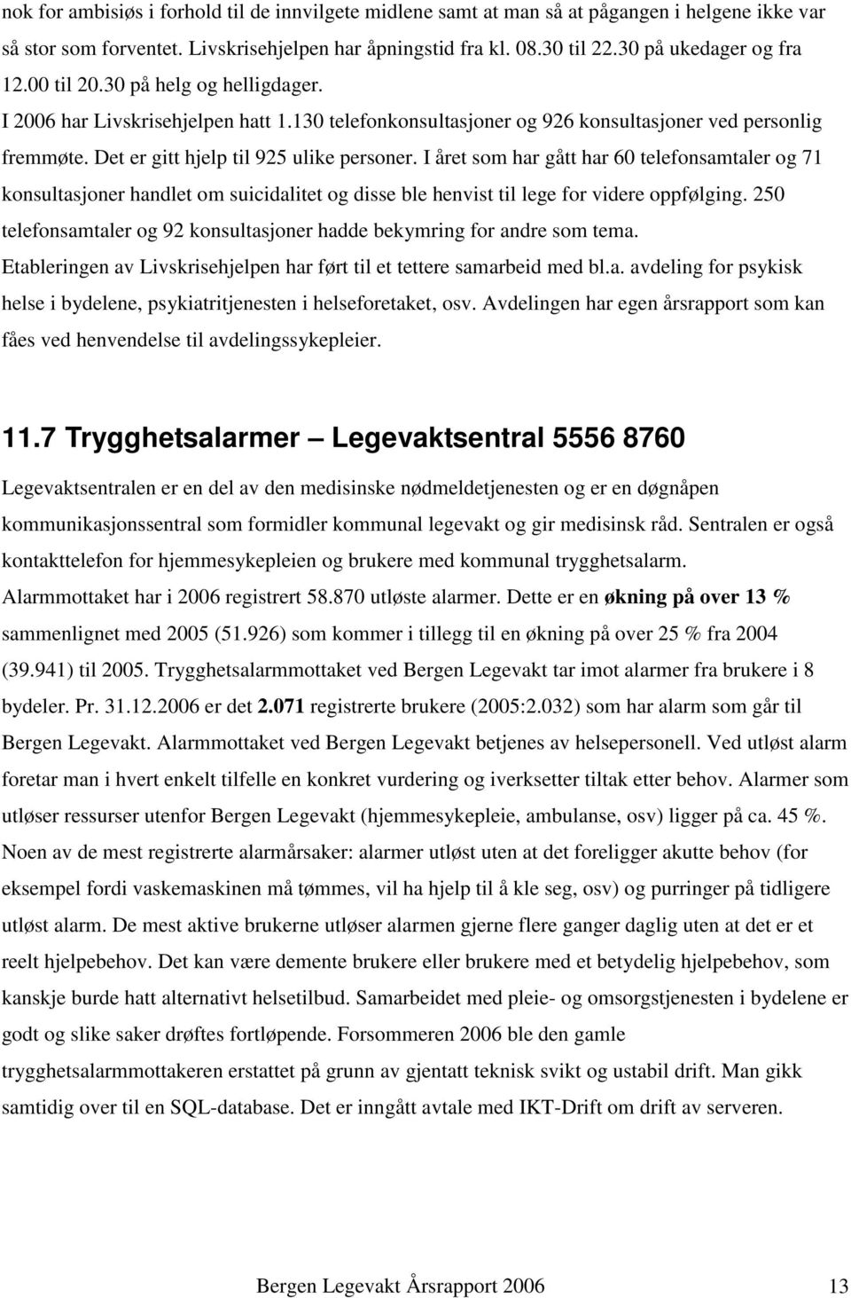 I året som har gått har 60 telefonsamtaler og 71 konsultasjoner handlet om suicidalitet og disse ble henvist til lege for videre oppfølging.