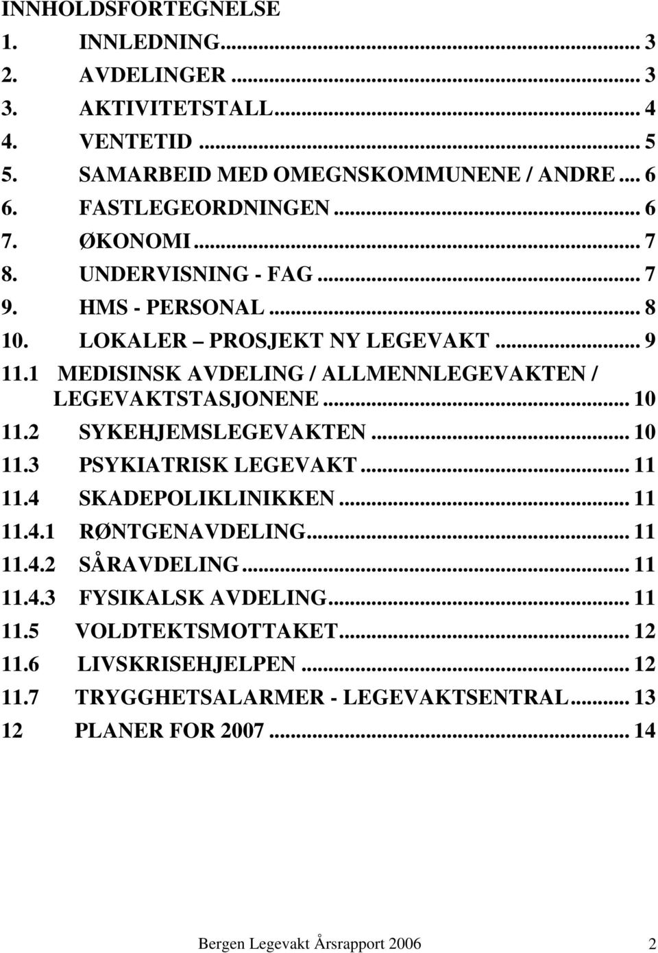 .. 10 11.2 SYKEHJEMSLEGEVAKTEN... 10 11.3 PSYKIATRISK LEGEVAKT... 11 11.4 SKADEPOLIKLINIKKEN... 11 11.4.1 RØNTGENAVDELING... 11 11.4.2 SÅRAVDELING... 11 11.4.3 FYSIKALSK AVDELING.