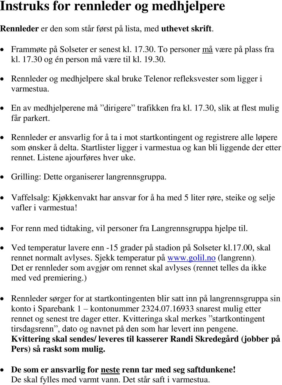 Rennleder er ansvarlig for å ta i mot startkontingent og registrere alle løpere som ønsker å delta. Startlister ligger i varmestua og kan bli liggende der etter rennet. Listene ajourføres hver uke.