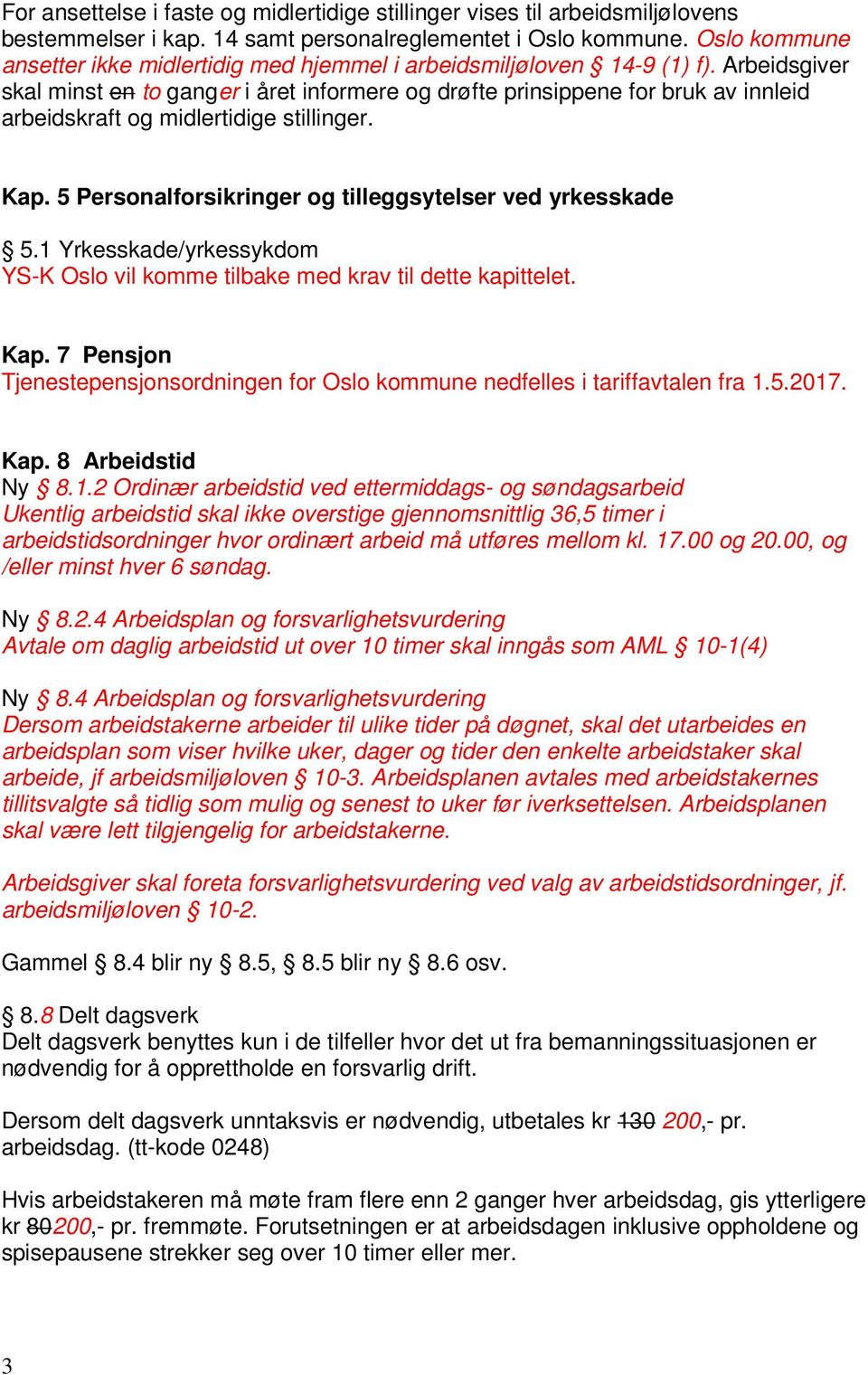 Arbeidsgiver skal minst en to ganger i året informere og drøfte prinsippene for bruk av innleid arbeidskraft og midlertidige stillinger. Kap.