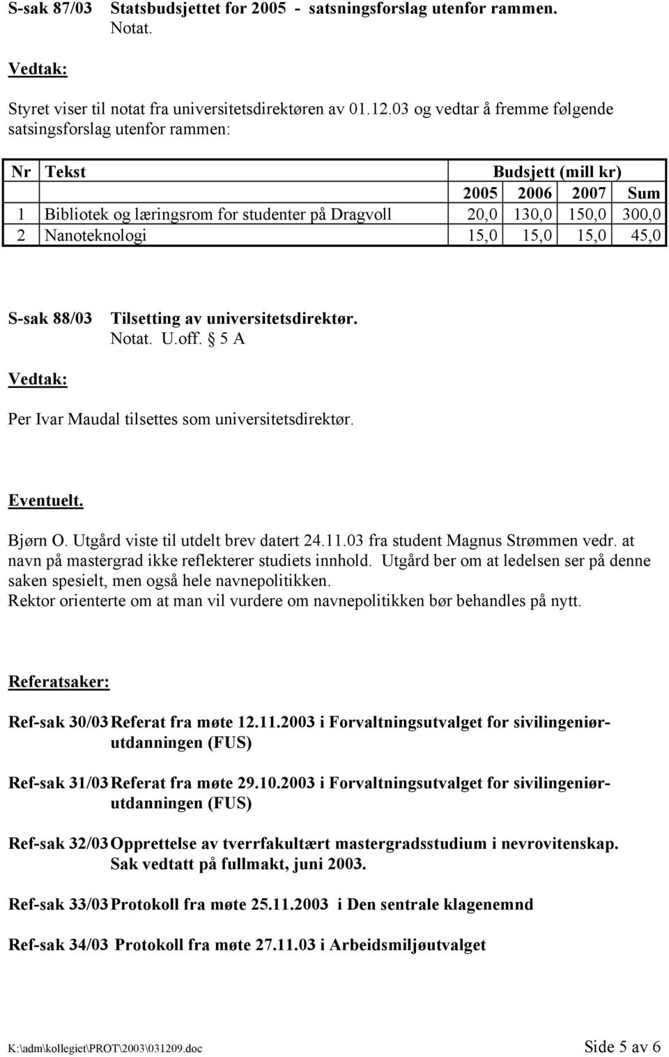 Nanoteknologi 15,0 15,0 15,0 45,0 S-sak 88/03 Tilsetting av universitetsdirektør. U.off. 5 A Per Ivar Maudal tilsettes som universitetsdirektør. Eventuelt. Bjørn O.