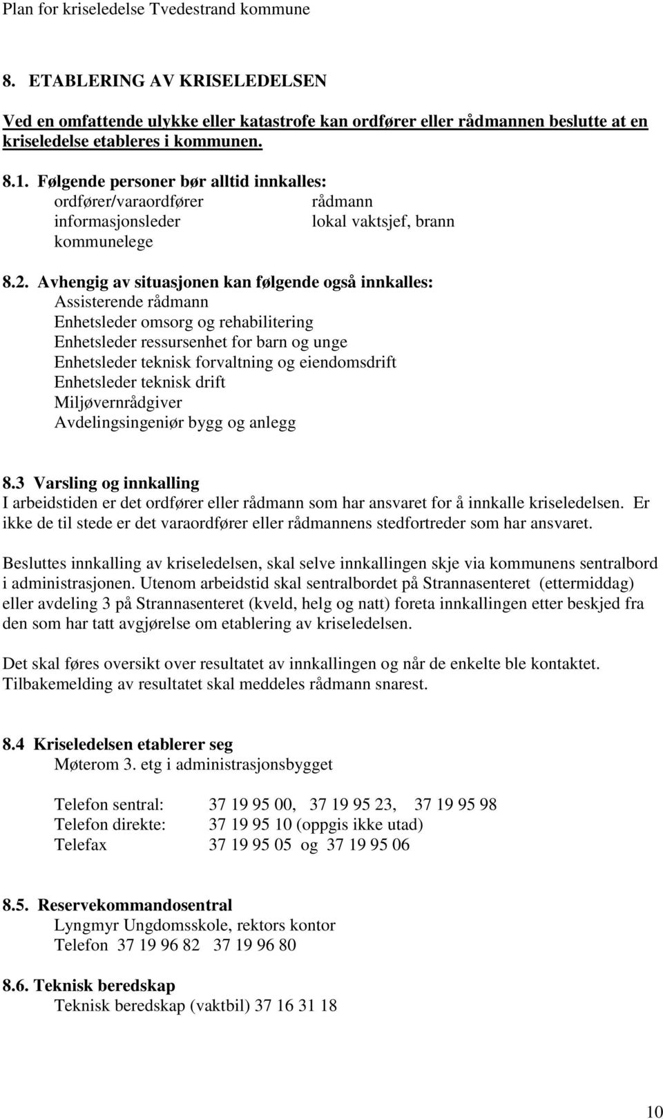 Avhengig av situasjonen kan følgende også innkalles: Assisterende rådmann Enhetsleder omsorg og rehabilitering Enhetsleder ressursenhet for barn og unge Enhetsleder teknisk forvaltning og