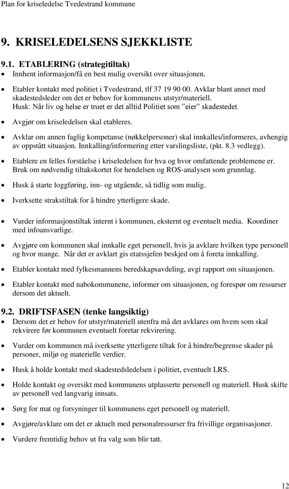 Avgjør om kriseledelsen skal etableres. Avklar om annen faglig kompetanse (nøkkelpersoner) skal innkalles/informeres, avhengig av oppstått situasjon. Innkalling/informering etter varslingsliste, (pkt.