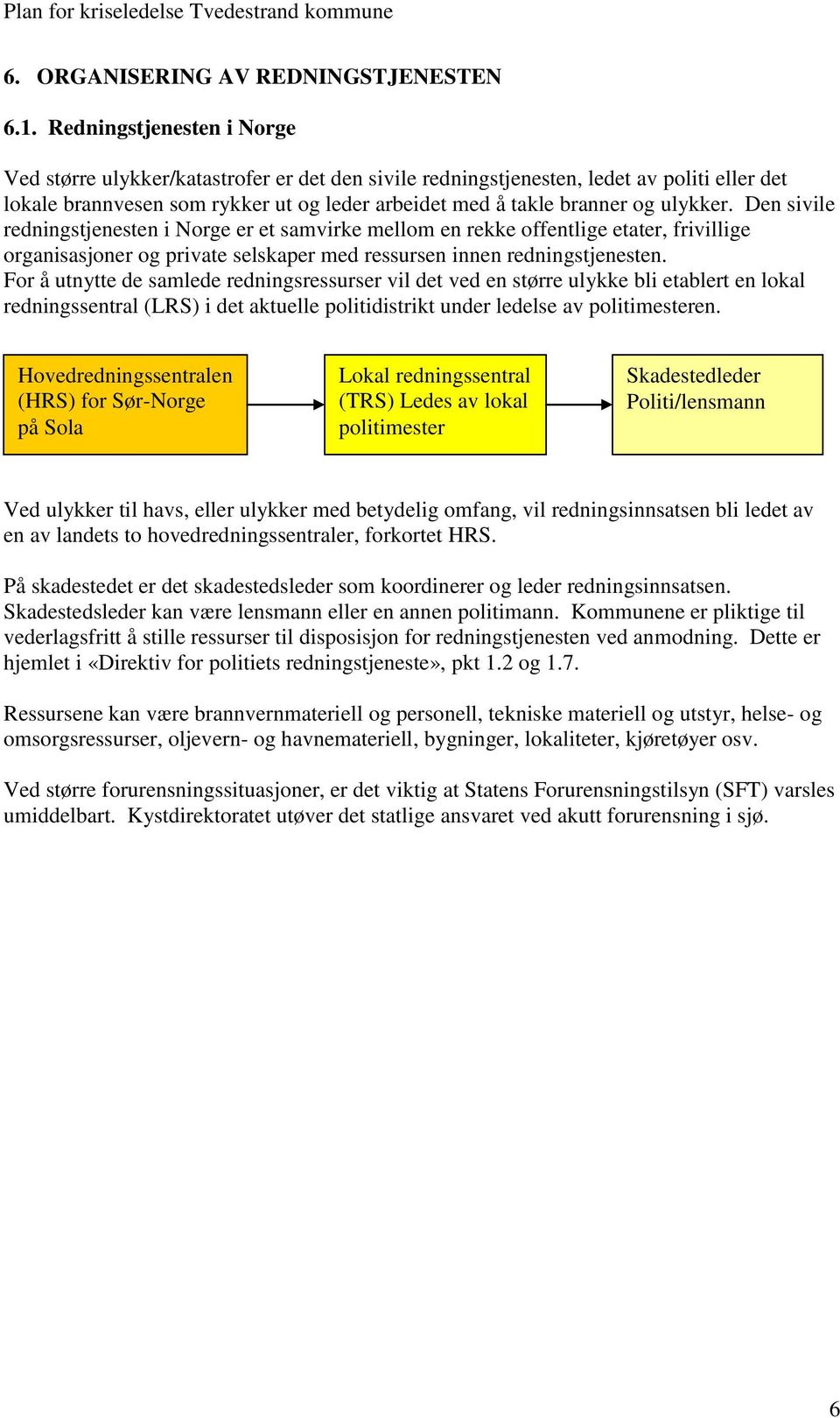 ulykker. Den sivile redningstjenesten i Norge er et samvirke mellom en rekke offentlige etater, frivillige organisasjoner og private selskaper med ressursen innen redningstjenesten.