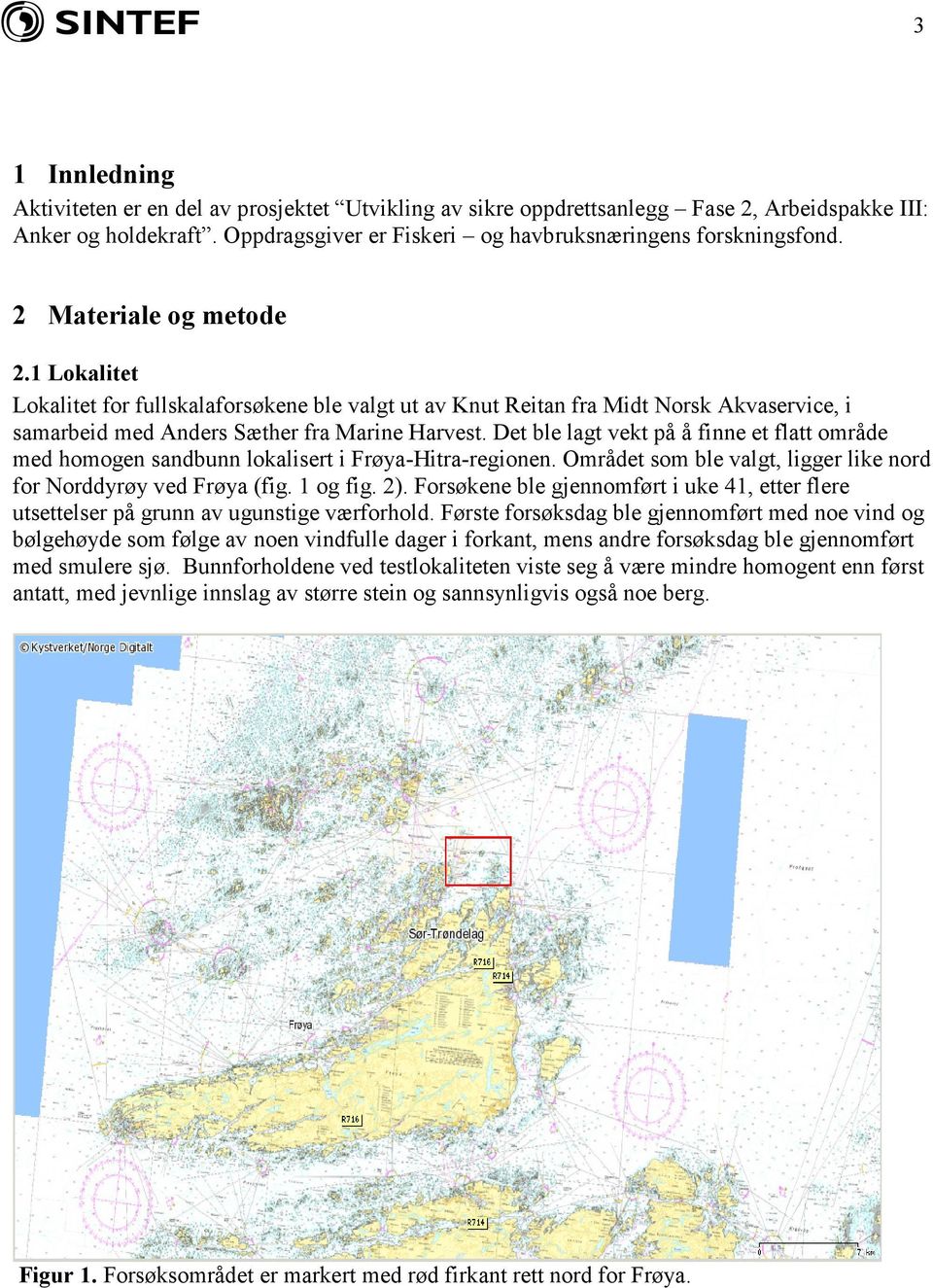 Det ble lagt vekt på å finne et flatt område med homogen sandbunn lokalisert i Frøya-Hitra-regionen. Området som ble valgt, ligger like nord for Norddyrøy ved Frøya (fig. 1 og fig. 2).