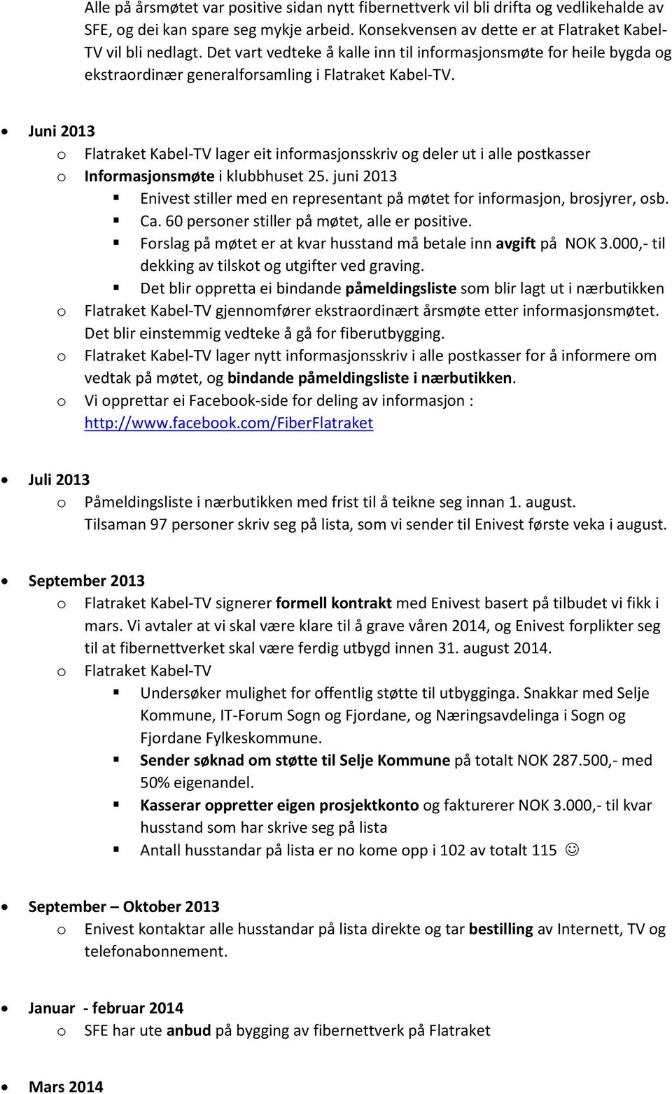 Juni 2013 o Flatraket Kabel-TV lager eit informasjonsskriv og deler ut i alle postkasser o Informasjonsmøte i klubbhuset 25.