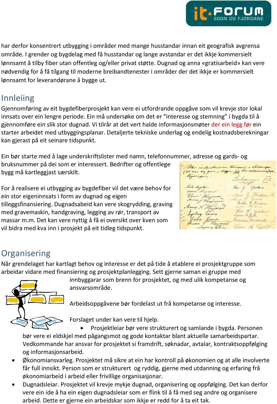 Dugnad og anna «gratisarbeid» kan vere nødvendig for å få tilgang til moderne breibandtenester i områder der det ikkje er kommersielt lønnsamt for leverandørane å bygge ut.