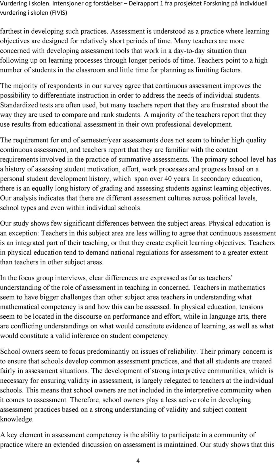 Many teachers are more concerned with developing assessment tools that work in a day-to-day situation than following up on learning processes through longer periods of time.