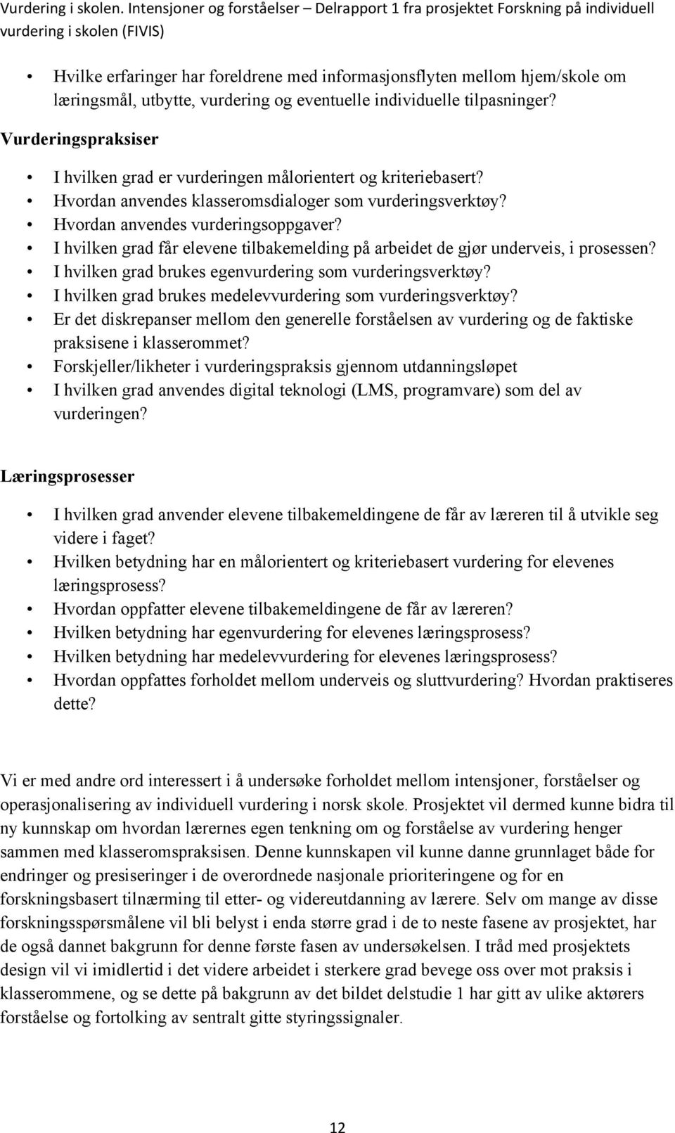 utbytte, vurdering og eventuelle individuelle tilpasninger? Vurderingspraksiser I hvilken grad er vurderingen målorientert og kriteriebasert? Hvordan anvendes klasseromsdialoger som vurderingsverktøy?