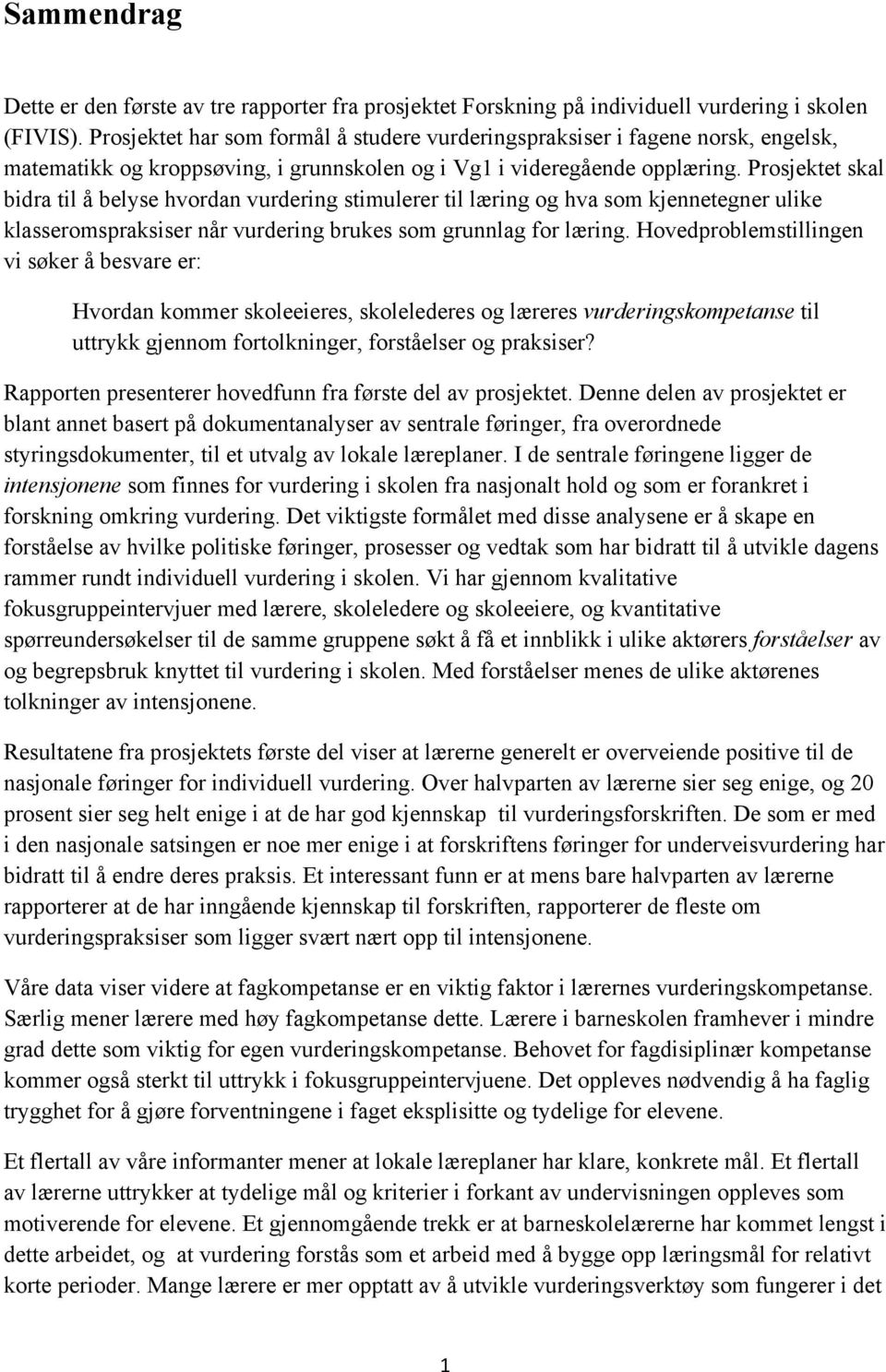 Prosjektet skal bidra til å belyse hvordan vurdering stimulerer til læring og hva som kjennetegner ulike klasseromspraksiser når vurdering brukes som grunnlag for læring.