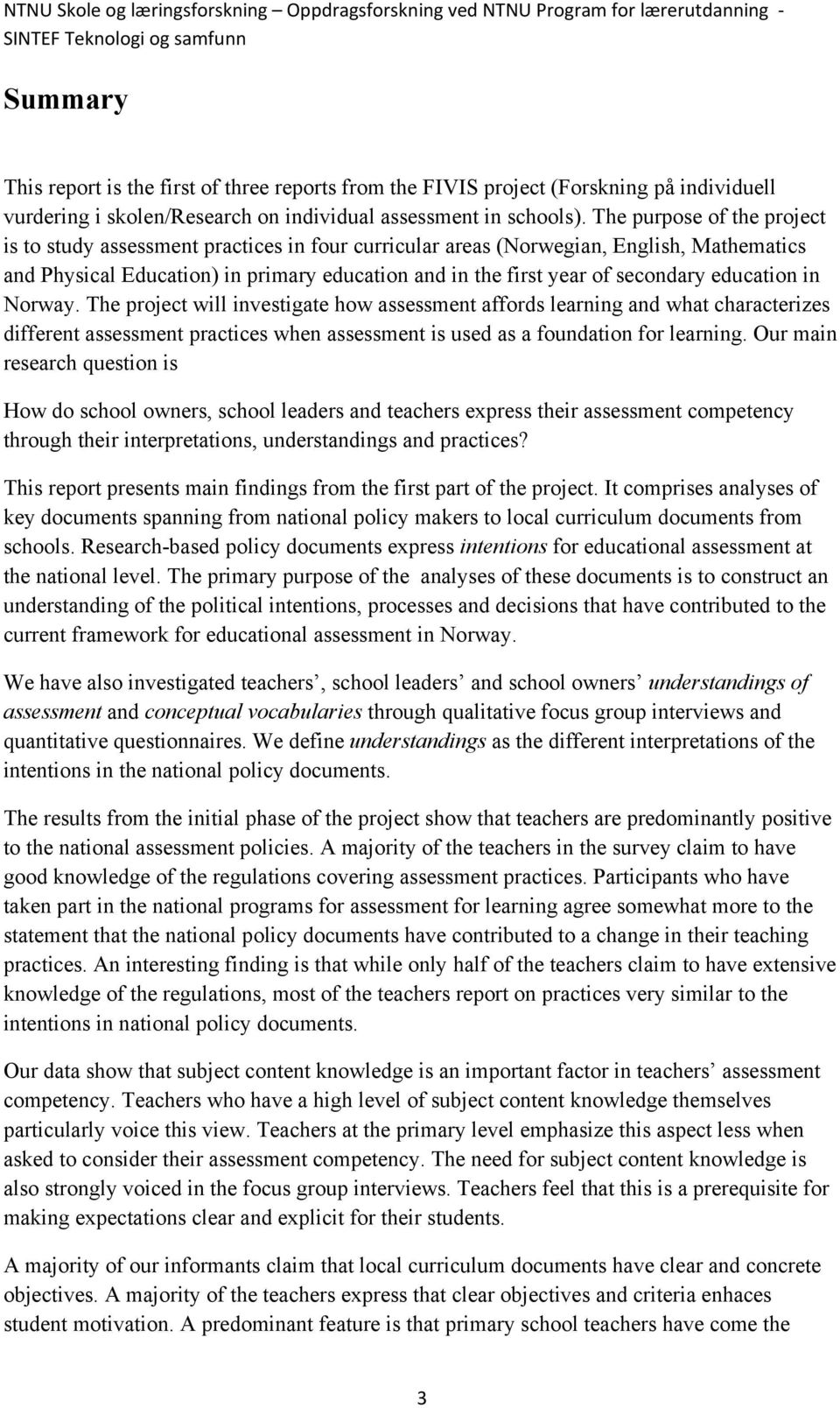 The purpose of the project is to study assessment practices in four curricular areas (Norwegian, English, Mathematics and Physical Education) in primary education and in the first year of secondary