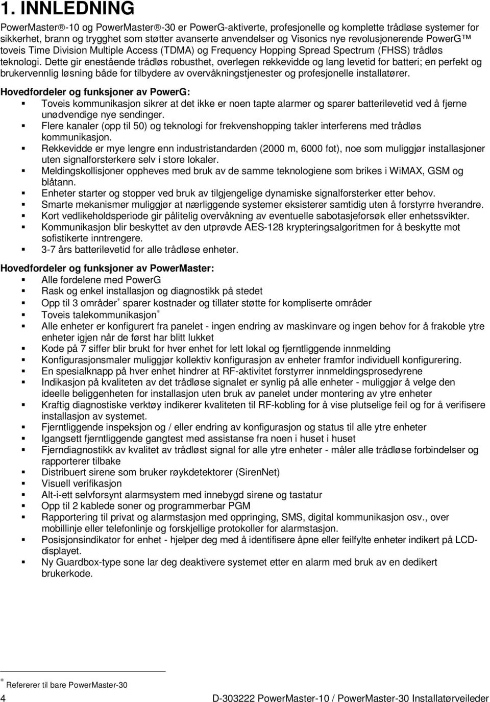 Dette gir enestående trådløs robusthet, overlegen rekkevidde og lang levetid for batteri; en perfekt og brukervennlig løsning både for tilbydere av overvåkningstjenester og profesjonelle