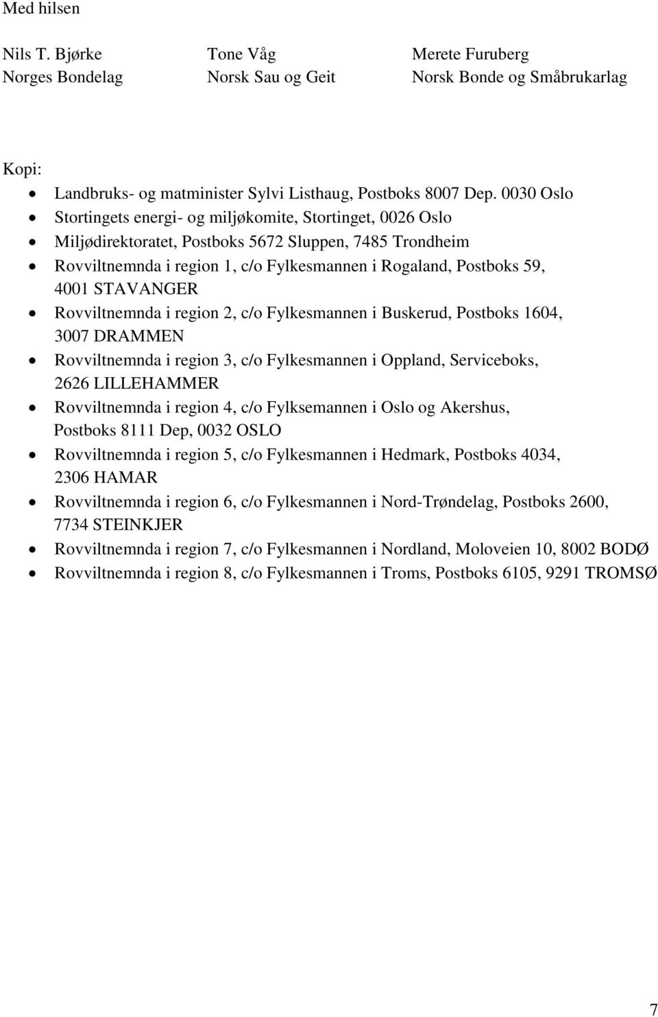 STAVANGER Rovviltnemnda i region 2, c/o Fylkesmannen i Buskerud, Postboks 1604, 3007 DRAMMEN Rovviltnemnda i region 3, c/o Fylkesmannen i Oppland, Serviceboks, 2626 LILLEHAMMER Rovviltnemnda i region