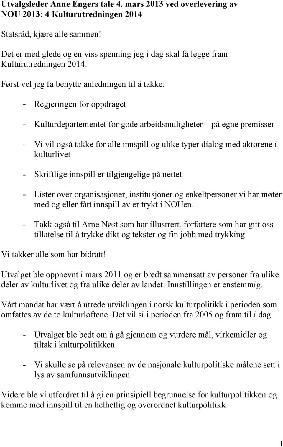 Først vel jeg få benytte anledningen til å takke: - Regjeringen for oppdraget - Kulturdepartementet for gode arbeidsmuligheter på egne premisser - Vi vil også takke for alle innspill og ulike typer