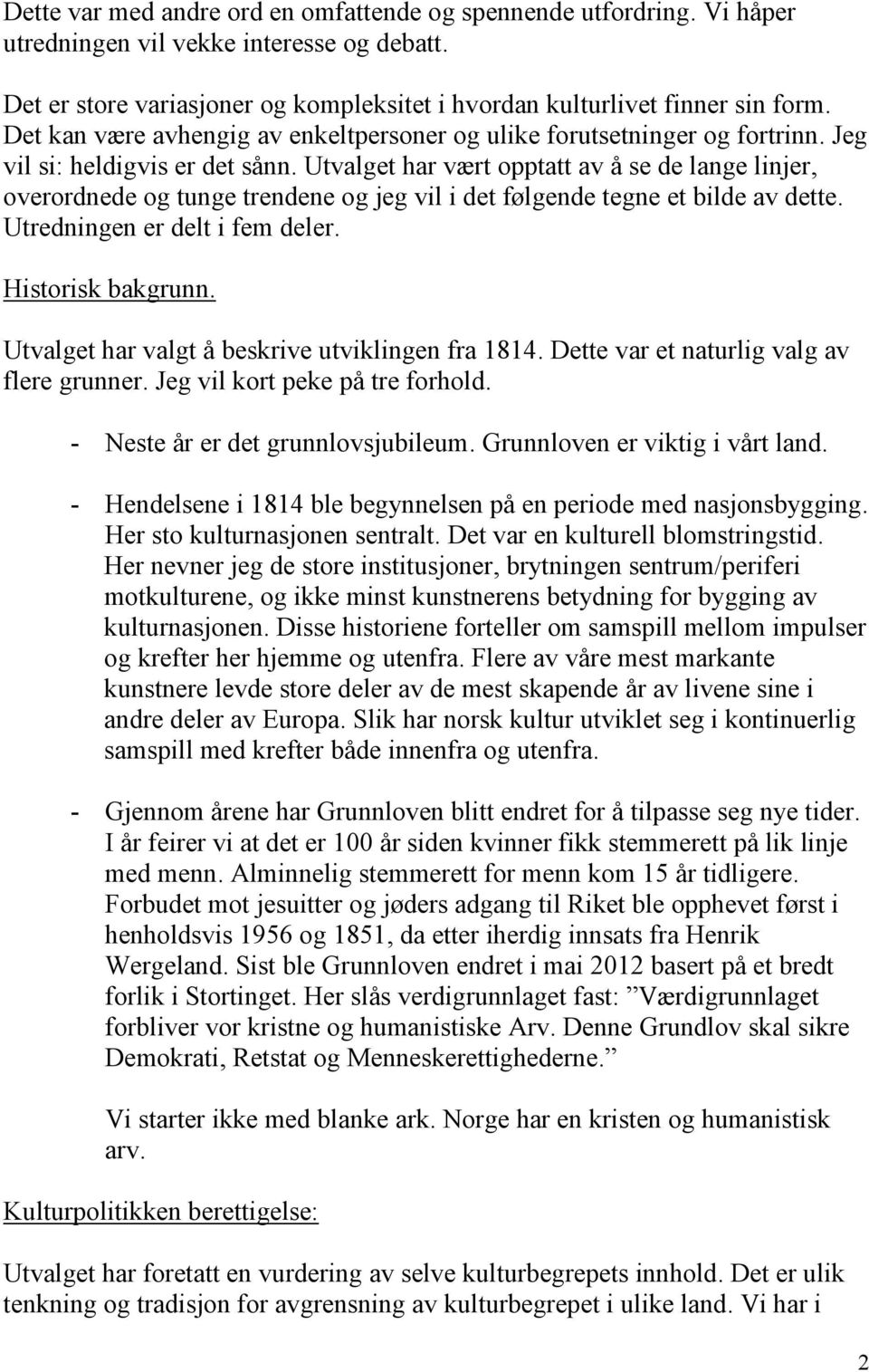 Utvalget har vært opptatt av å se de lange linjer, overordnede og tunge trendene og jeg vil i det følgende tegne et bilde av dette. Utredningen er delt i fem deler. Historisk bakgrunn.