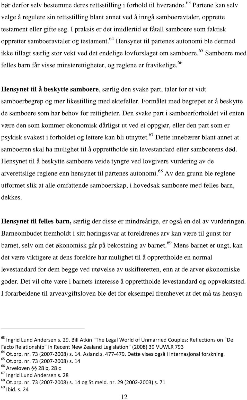 64 Hensynet til partenes autonomi ble dermed ikke tillagt særlig stor vekt ved det endelige lovforslaget om samboere.