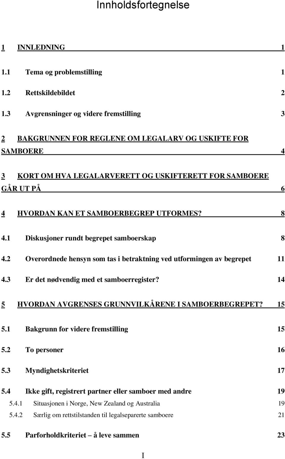 SAMBOERBEGREP UTFORMES? 8 4.1 Diskusjoner rundt begrepet samboerskap 8 4.2 Overordnede hensyn som tas i betraktning ved utformingen av begrepet 11 4.3 Er det nødvendig med et samboerregister?