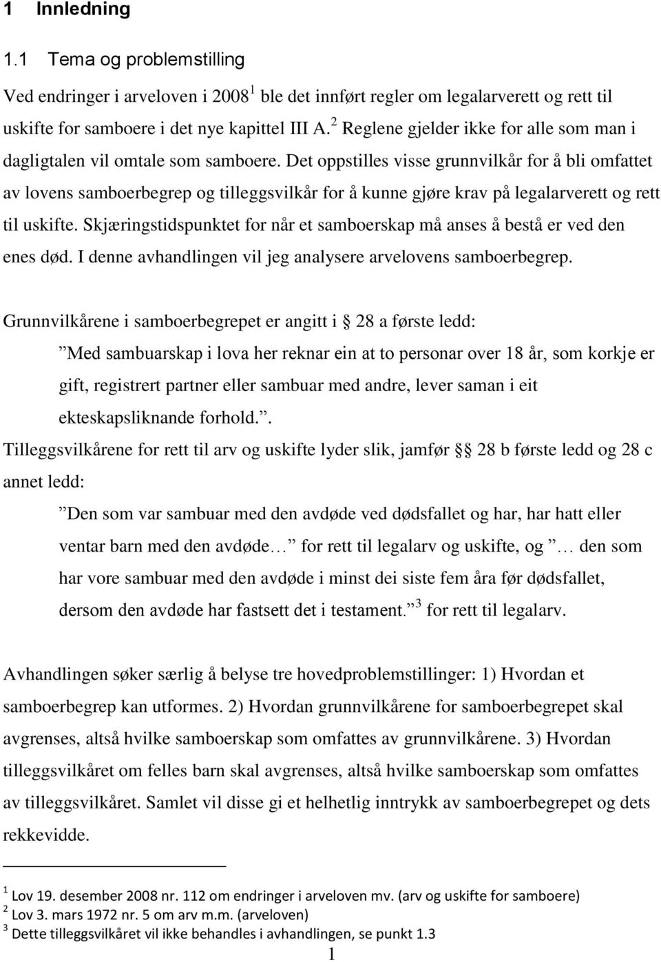 Det oppstilles visse grunnvilkår for å bli omfattet av lovens samboerbegrep og tilleggsvilkår for å kunne gjøre krav på legalarverett og rett til uskifte.