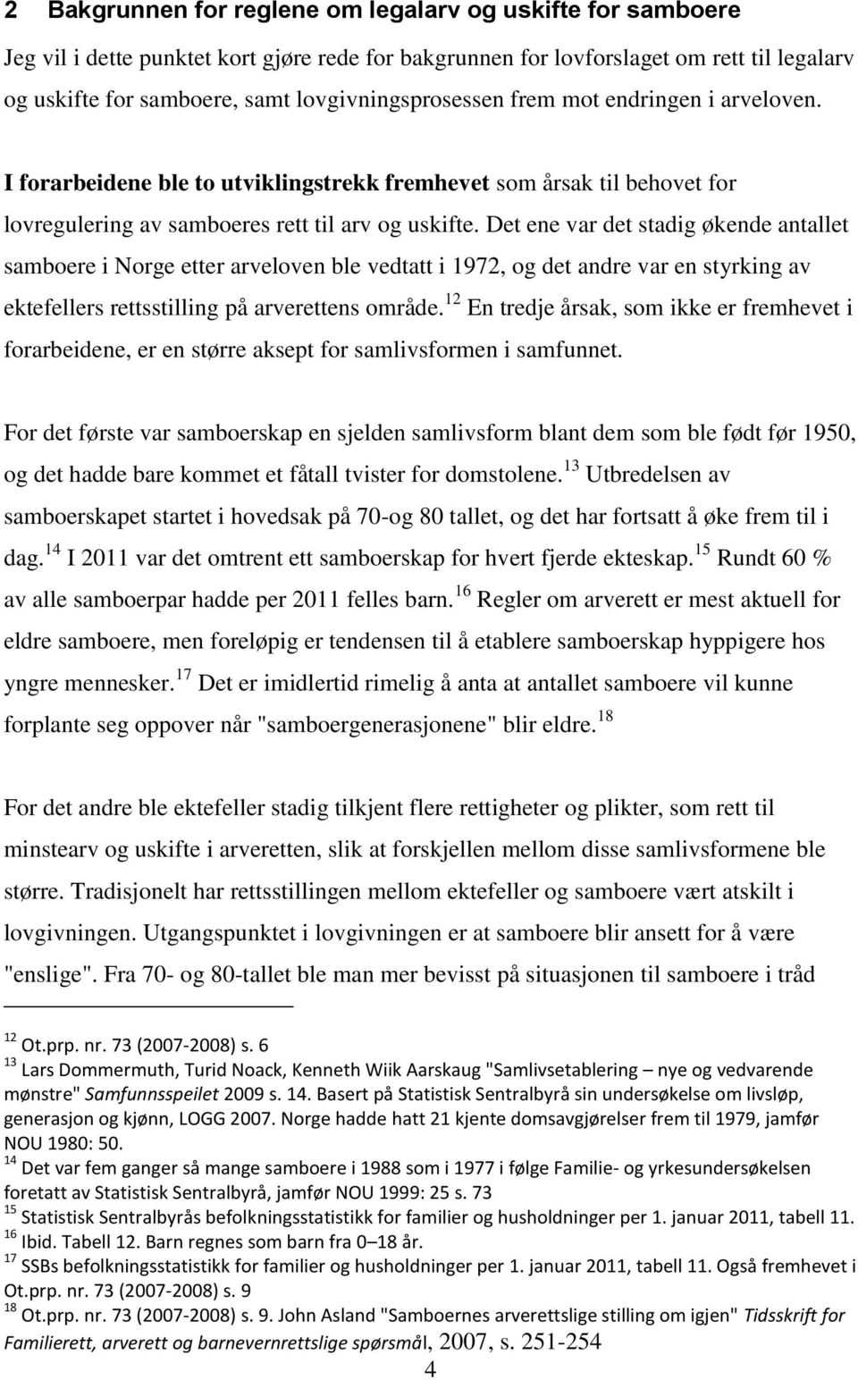 Det ene var det stadig økende antallet samboere i Norge etter arveloven ble vedtatt i 1972, og det andre var en styrking av ektefellers rettsstilling på arverettens område.