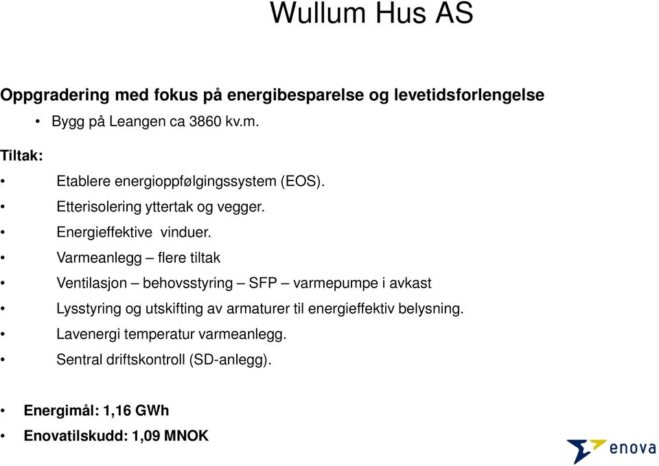 Varmeanlegg flere tiltak Ventilasjon behovsstyring SFP varmepumpe i avkast Lysstyring og utskifting av armaturer til