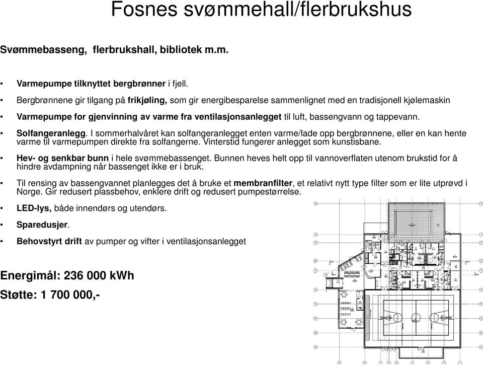 tappevann. Solfangeranlegg. I sommerhalvåret kan solfangeranlegget enten varme/lade opp bergbrønnene, eller en kan hente varme til varmepumpen direkte fra solfangerne.