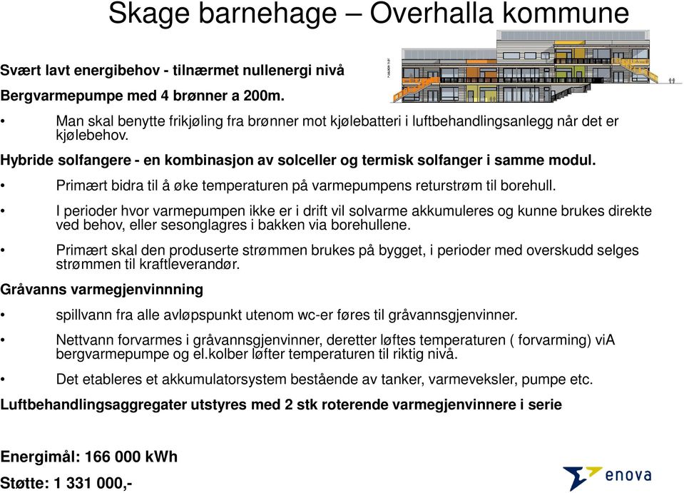 Primært bidra til å øke temperaturen på varmepumpens returstrøm til borehull.