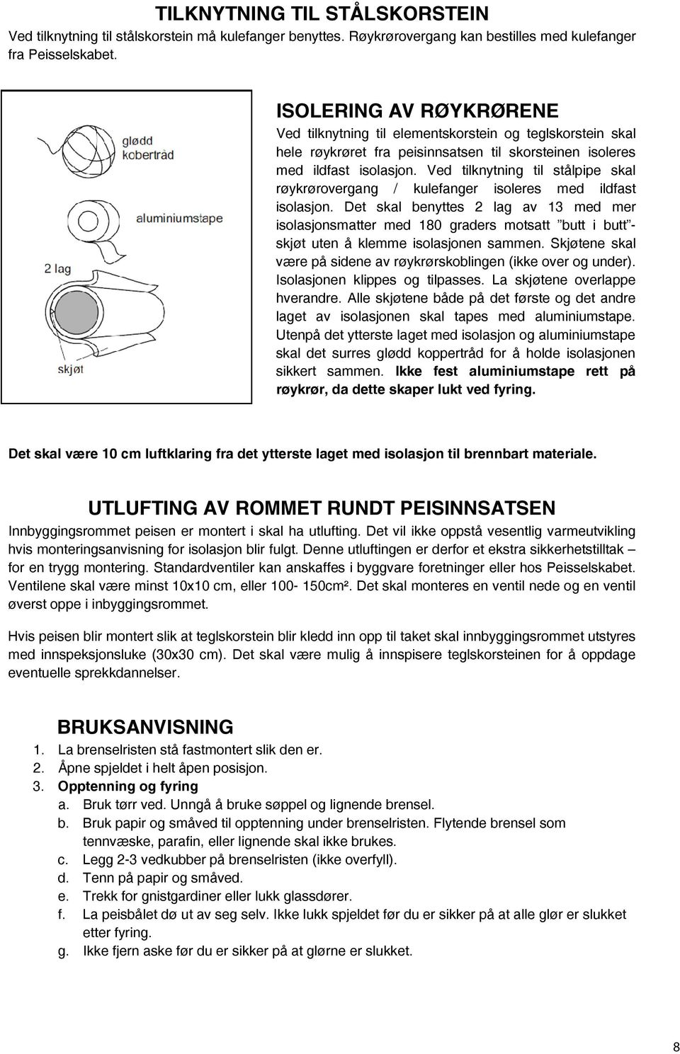 Ved tilknytning til stålpipe skal røykrørovergang / kulefanger isoleres med ildfast isolasjon.