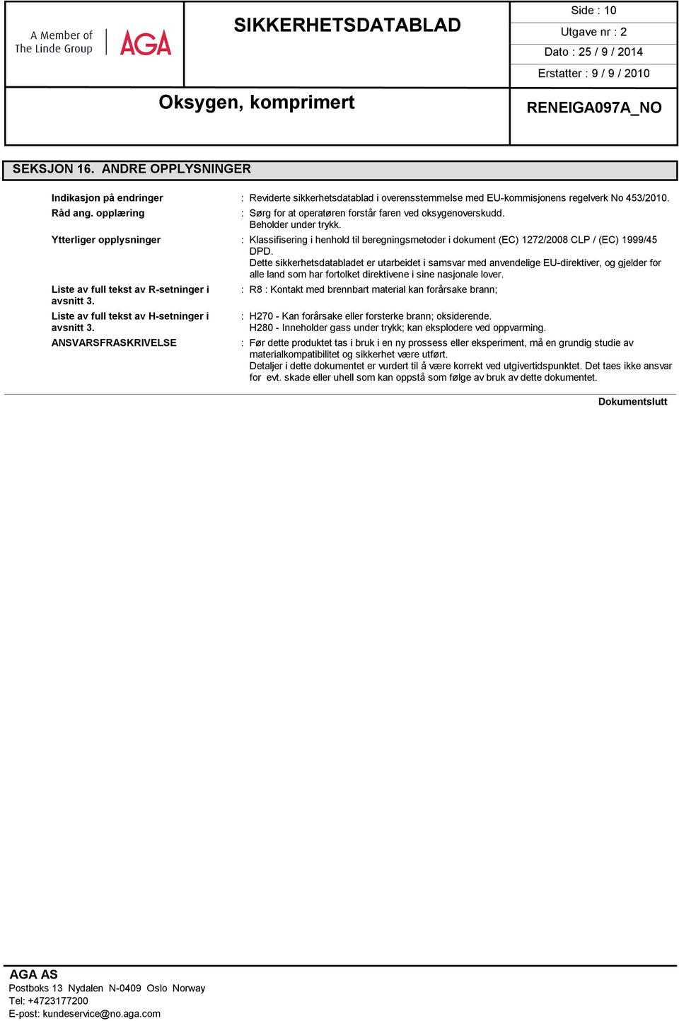 Ytterliger opplysninger : Klassifisering i henhold til beregningsmetoder i dokument (EC) 1272/2008 CLP / (EC) 1999/45 DPD.