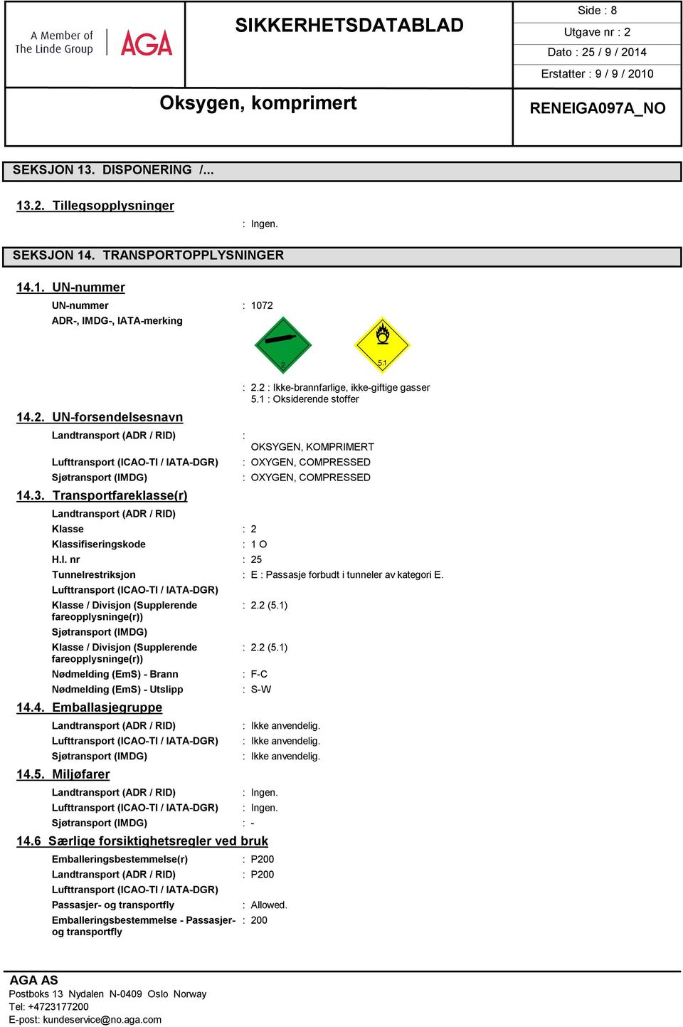 1 : Oksiderende stoffer OKSYGEN, KOMPRIMERT : OXYGEN, COMPRESSED : OXYGEN, COMPRESSED : 1 O H.I. nr : 25 Tunnelrestriksjon : E : Passasje forbudt i tunneler av kategori E.