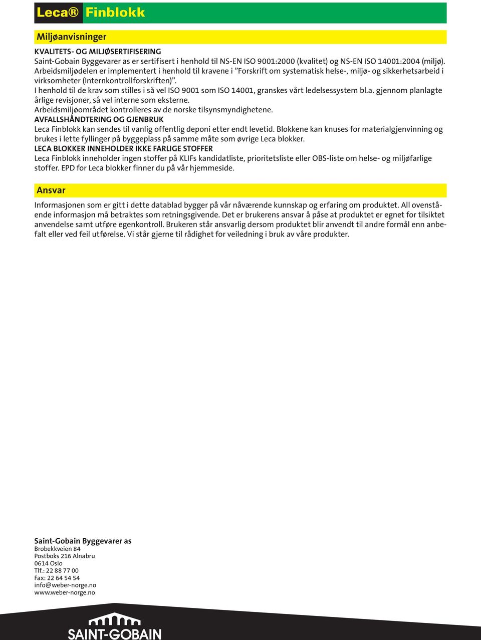 I henhold til de krav som stilles i så vel ISO 9001 som ISO 14001, granskes vårt ledelsessystem bl.a. gjennom planlagte årlige revisjoner, så vel interne som eksterne.